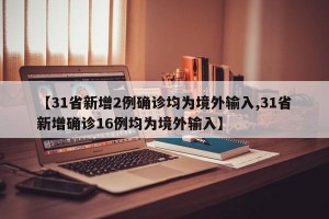 【31省新增2例确诊均为境外输入,31省新增确诊16例均为境外输入】