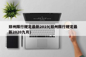 郑州限行规定最新2019(郑州限行规定最新2020九月)