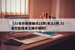 【31省份新增确诊21例:本土1例,31省份新增本土确诊病例】