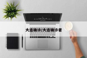 大连确诊/大连确诊者