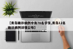 【青岛确诊病例中有78名学生,青岛12名确诊病例详情公布】