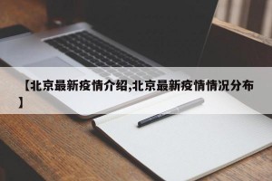 【北京最新疫情介绍,北京最新疫情情况分布】