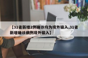 【31省新增2例确诊均为境外输入,31省新增确诊病例境外输入】