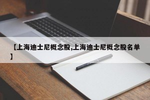 【上海迪士尼概念股,上海迪士尼概念股名单】