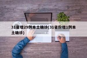 31省增29例本土确诊(31省份增1例本土确诊)