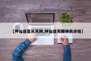 【神仙道喜从天降,神仙道天降神兵命格】