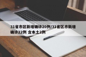 31省市区新增确诊20例/31省区市新增确诊22例 含本土2例