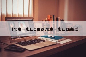 【北京一家五口确诊,北京一家五口感染】