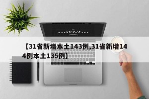 【31省新增本土143例,31省新增144例本土135例】