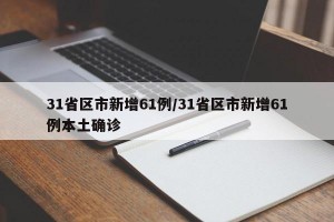 31省区市新增61例/31省区市新增61例本土确诊
