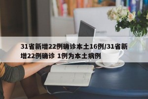 31省新增22例确诊本土16例/31省新增22例确诊 1例为本土病例