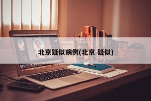 北京疑似病例(北京 疑似)