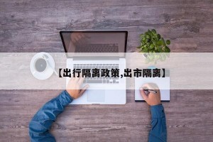 【出行隔离政策,出市隔离】