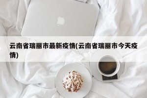 云南省瑞丽市最新疫情(云南省瑞丽市今天疫情)
