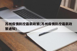 苏州疫情防控最新政策(苏州疫情防控最新政策通知)
