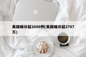 美国确诊超2600例(美国确诊超2787万)