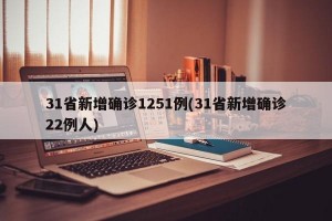 31省新增确诊1251例(31省新增确诊22例人)