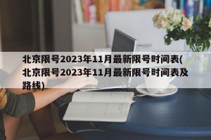 北京限号2023年11月最新限号时间表(北京限号2023年11月最新限号时间表及路线)