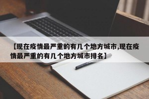 【现在疫情最严重的有几个地方城市,现在疫情最严重的有几个地方城市排名】