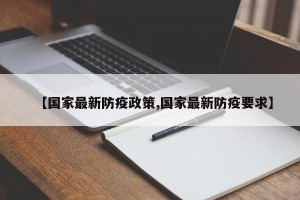 【国家最新防疫政策,国家最新防疫要求】
