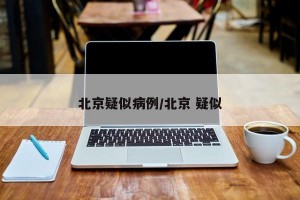 北京疑似病例/北京 疑似