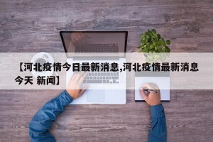 【河北疫情今日最新消息,河北疫情最新消息今天 新闻】