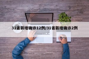 31省新增确诊12例/31省新增确诊2例 