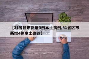 【31省区市新增3例本土病例,31省区市新增4例本土确诊】