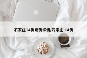 石家庄14例病例详情/石家庄 14例