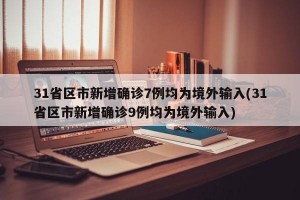 31省区市新增确诊7例均为境外输入(31省区市新增确诊9例均为境外输入)
